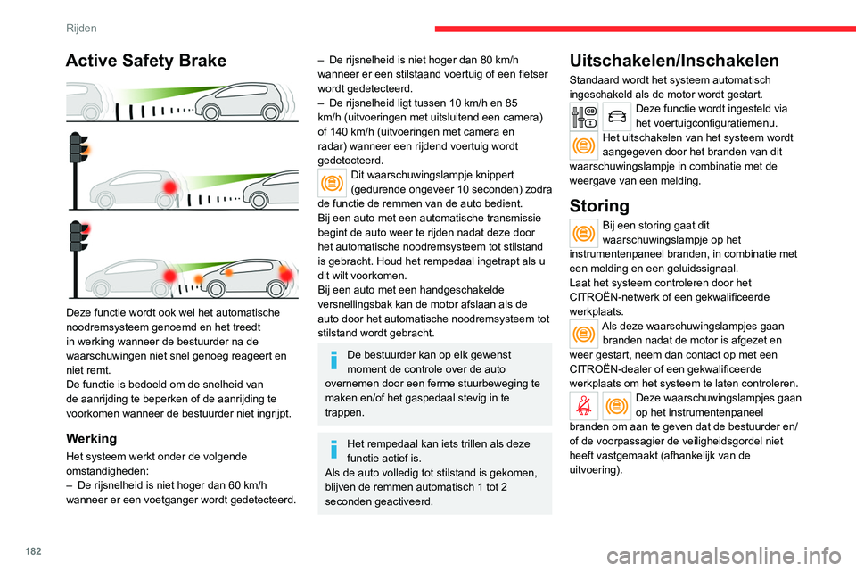 CITROEN JUMPER SPACETOURER 2021  Instructieboekjes (in Dutch) 182
Rijden
Active Safety Brake 
 
Deze functie wordt ook wel het automatische 
noodremsysteem genoemd en het treedt 
in werking wanneer de bestuurder na de 
waarschuwingen niet snel genoeg reageert en