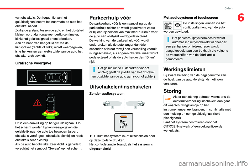 CITROEN JUMPER SPACETOURER 2021  Instructieboekjes (in Dutch) 187
Rijden
6van obstakels. De frequentie van het 
geluidssignaal neemt toe naarmate de auto het 
obstakel nadert.
Zodra de afstand tussen de auto en het obstakel 
kleiner wordt dan ongeveer dertig cen