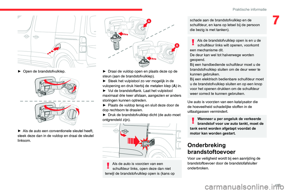 CITROEN JUMPER SPACETOURER 2021  Instructieboekjes (in Dutch) 193
Praktische informatie
7
 
► Open de brandstofvulklep. 
 
► Als de auto een conventionele sleutel heeft, 
steek deze dan in de vuldop en draai de sleutel 
linksom.
 
 
► Draai de vuldop open 