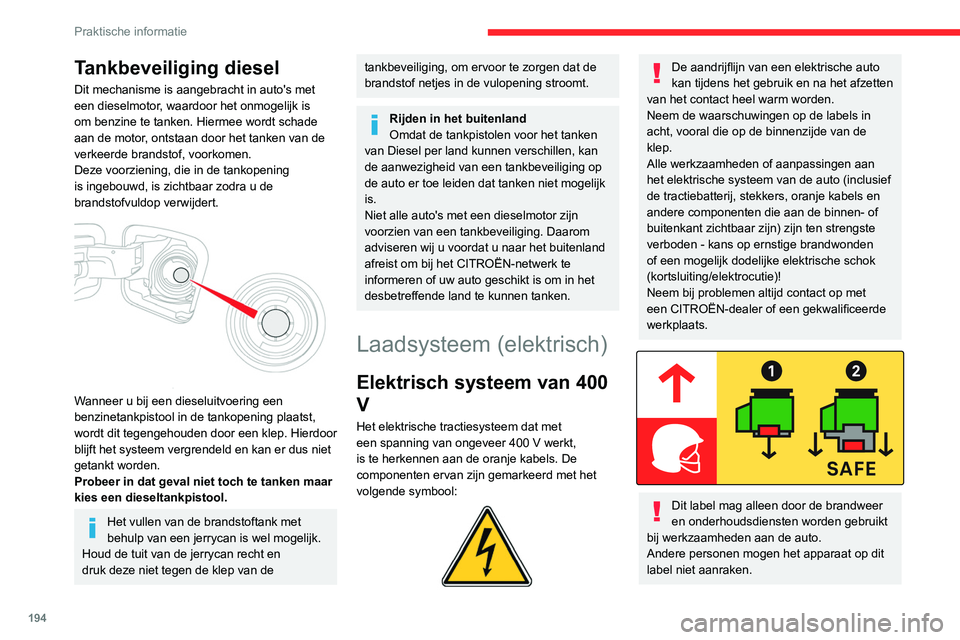 CITROEN JUMPER SPACETOURER 2021  Instructieboekjes (in Dutch) 194
Praktische informatie
Tankbeveiliging diesel
Dit mechanisme is aangebracht in auto's met 
een dieselmotor, waardoor het onmogelijk is 
om benzine te tanken. Hiermee wordt schade 
aan de motor,