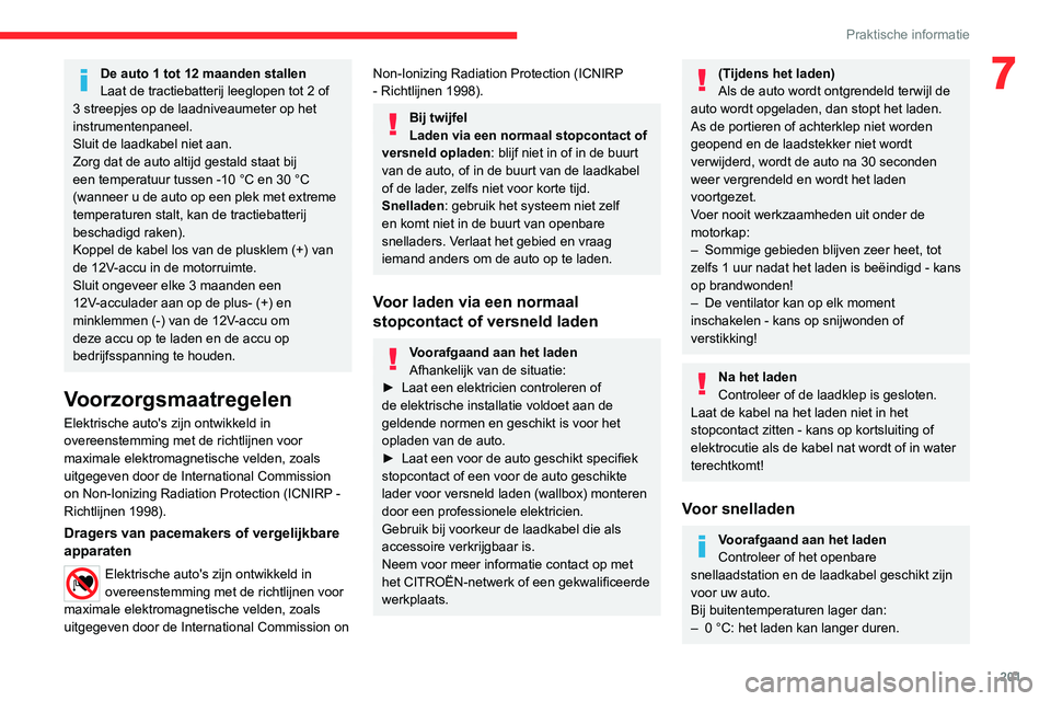 CITROEN JUMPER SPACETOURER 2021  Instructieboekjes (in Dutch) 201
Praktische informatie
7De auto 1 tot 12 maanden stallen
Laat de tractiebatterij leeglopen tot 2 of 
3 streepjes op de laadniveaumeter op het 
instrumentenpaneel.
Sluit de laadkabel niet aan.
Zorg 