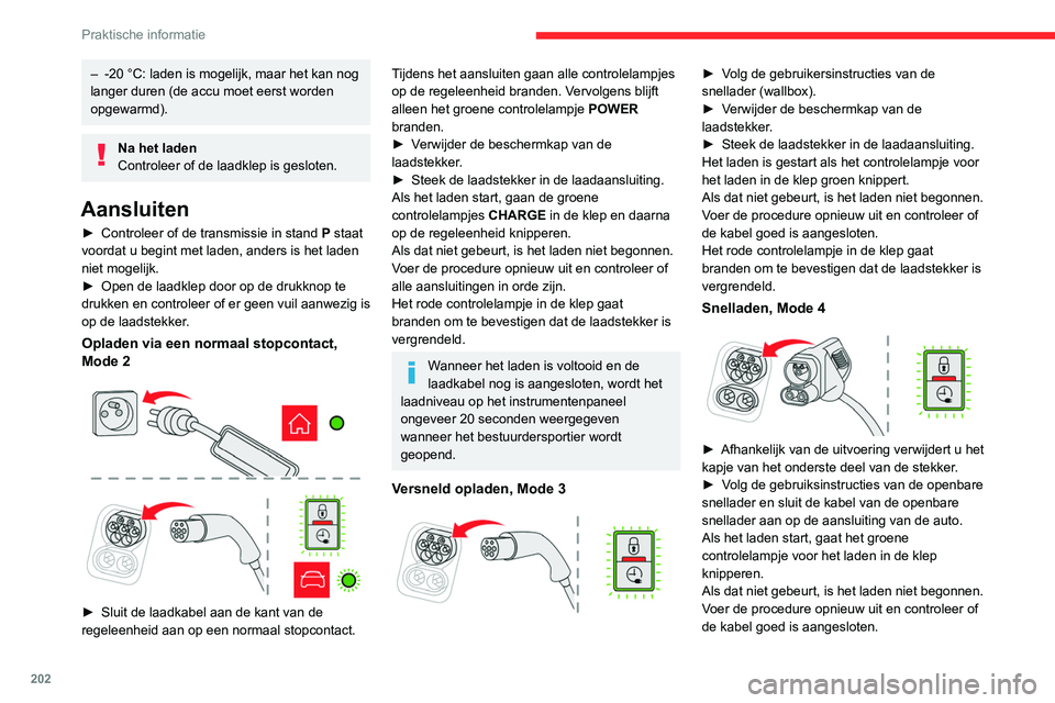 CITROEN JUMPER SPACETOURER 2021  Instructieboekjes (in Dutch) 202
Praktische informatie
– -20 °C: laden is mogelijk, maar het kan nog 
langer duren (de accu moet eerst worden 
opgewarmd).
Na het laden
Controleer of de laadklep is gesloten.
Aansluiten
► Cont