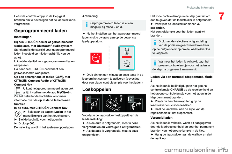 CITROEN JUMPER SPACETOURER 2021  Instructieboekjes (in Dutch) 203
Praktische informatie
7Het rode controlelampje in de klep gaat 
branden om te bevestigen dat de laadstekker is 
vergrendeld.
Geprogrammeerd laden
Instellingen
Bij een CITROËN-dealer of gekwalific