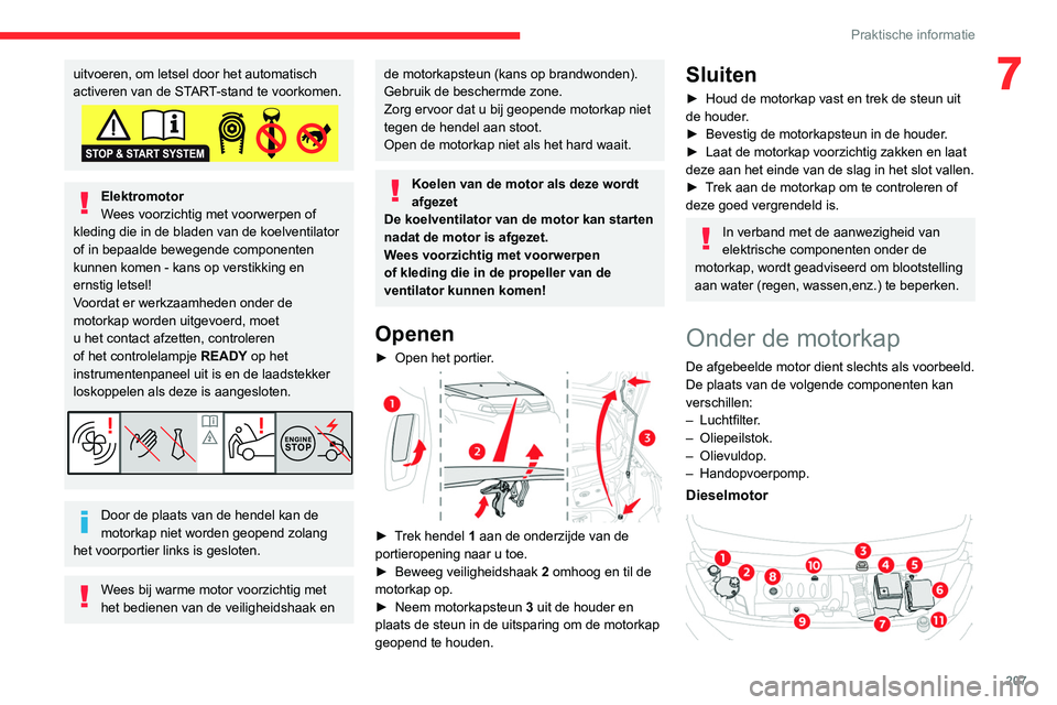 CITROEN JUMPER SPACETOURER 2021  Instructieboekjes (in Dutch) 207
Praktische informatie
7uitvoeren, om letsel door het automatisch 
activeren van de START-stand te voorkomen.
Elektromotor
Wees voorzichtig met voorwerpen of 
kleding die in de bladen van de koelve