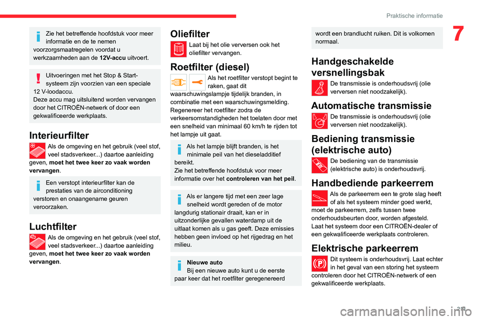 CITROEN JUMPER SPACETOURER 2021  Instructieboekjes (in Dutch) 2 11
Praktische informatie
7Zie het betreffende hoofdstuk voor meer 
informatie en de te nemen 
voorzorgsmaatregelen voordat u 
werkzaamheden aan de  12V-accu uitvoert.
Uitvoeringen met het Stop & Sta