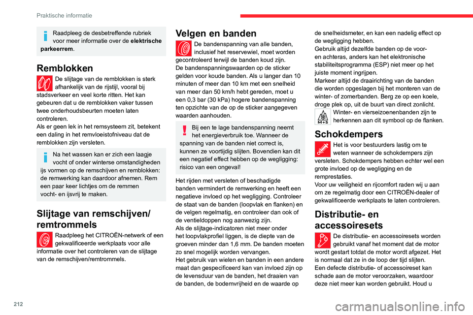 CITROEN JUMPER SPACETOURER 2021  Instructieboekjes (in Dutch) 212
Praktische informatie
Raadpleeg de desbetreffende rubriek 
voor meer informatie over de elektrische 
parkeerrem .
Remblokken
De slijtage van de remblokken is sterk 
afhankelijk van de rijstijl, vo