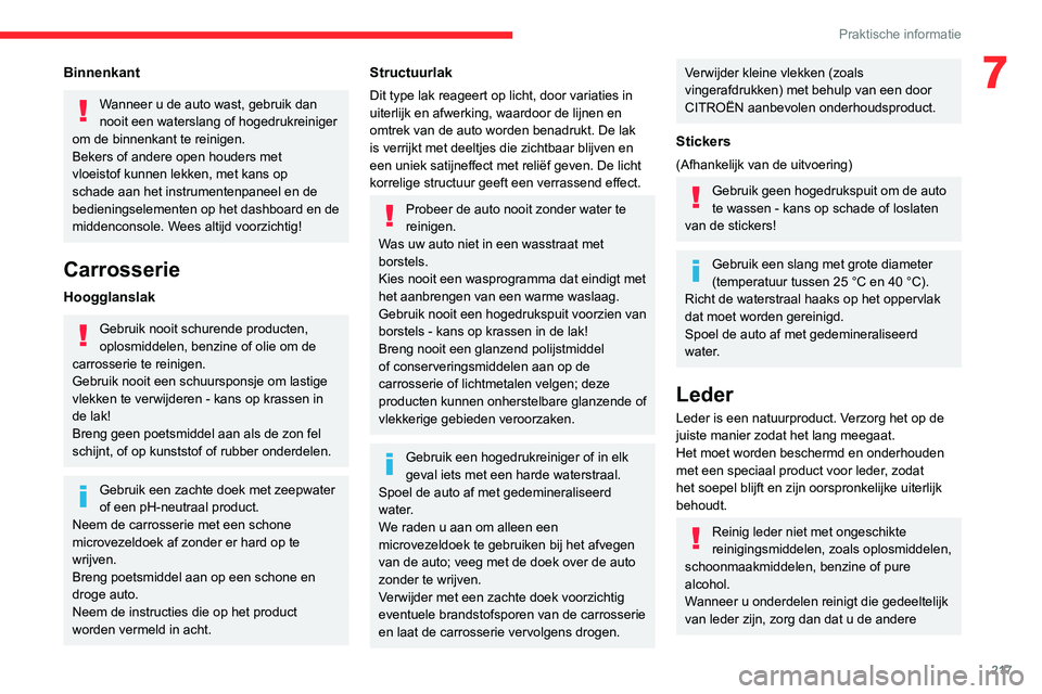 CITROEN JUMPER SPACETOURER 2021  Instructieboekjes (in Dutch) 217
Praktische informatie
7Binnenkant
Wanneer u de auto wast, gebruik dan 
nooit een waterslang of hogedrukreiniger 
om de binnenkant te reinigen.
Bekers of andere open houders met 
vloeistof kunnen l