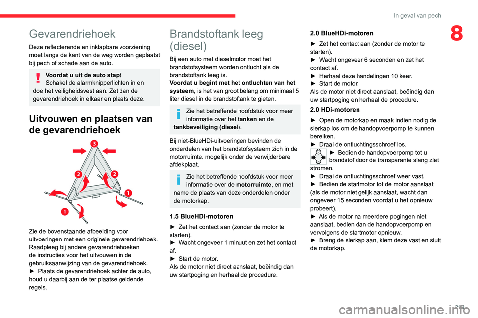 CITROEN JUMPER SPACETOURER 2021  Instructieboekjes (in Dutch) 219
In geval van pech
8Gevarendriehoek
Deze reflecterende en inklapbare voorziening 
moet langs de kant van de weg worden geplaatst 
bij pech of schade aan de auto.
Voordat u uit de auto stapt
Schakel