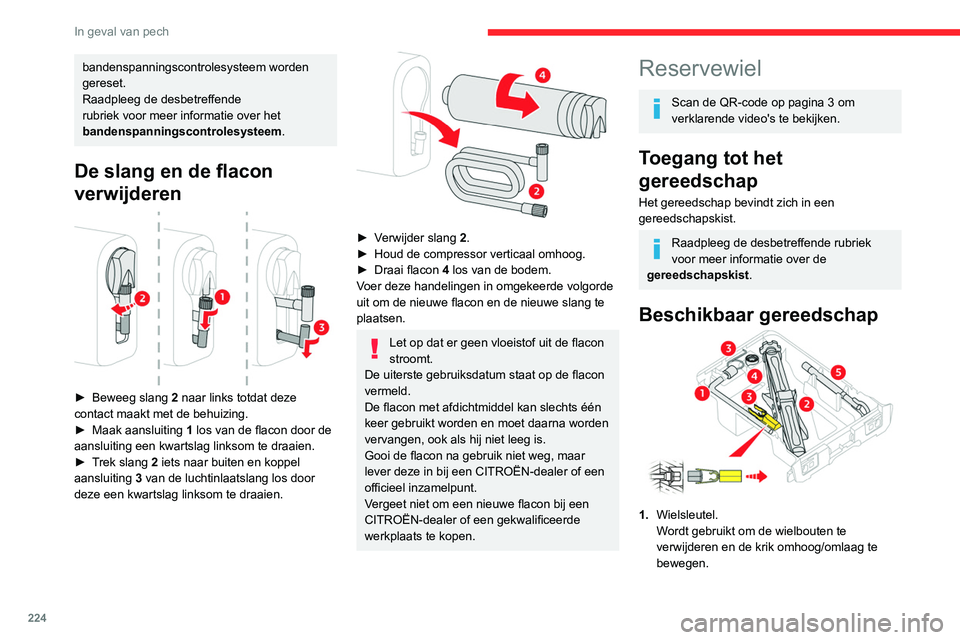 CITROEN JUMPER SPACETOURER 2021  Instructieboekjes (in Dutch) 224
In geval van pech
2.Krik.
Hiermee kan de auto worden opgekrikt.
3. Verwijdergereedschap wielboutdop/wieldop.
Afhankelijk van het uitvoering van de auto 
verwijdert u hiermee de wielboutdoppen van 