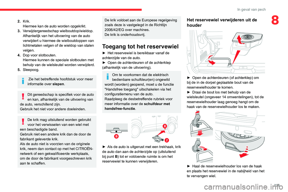 CITROEN JUMPER SPACETOURER 2021  Instructieboekjes (in Dutch) 225
In geval van pech
82.Krik.
Hiermee kan de auto worden opgekrikt.
3. Verwijdergereedschap wielboutdop/wieldop.
Afhankelijk van het uitvoering van de auto 
verwijdert u hiermee de wielboutdoppen van