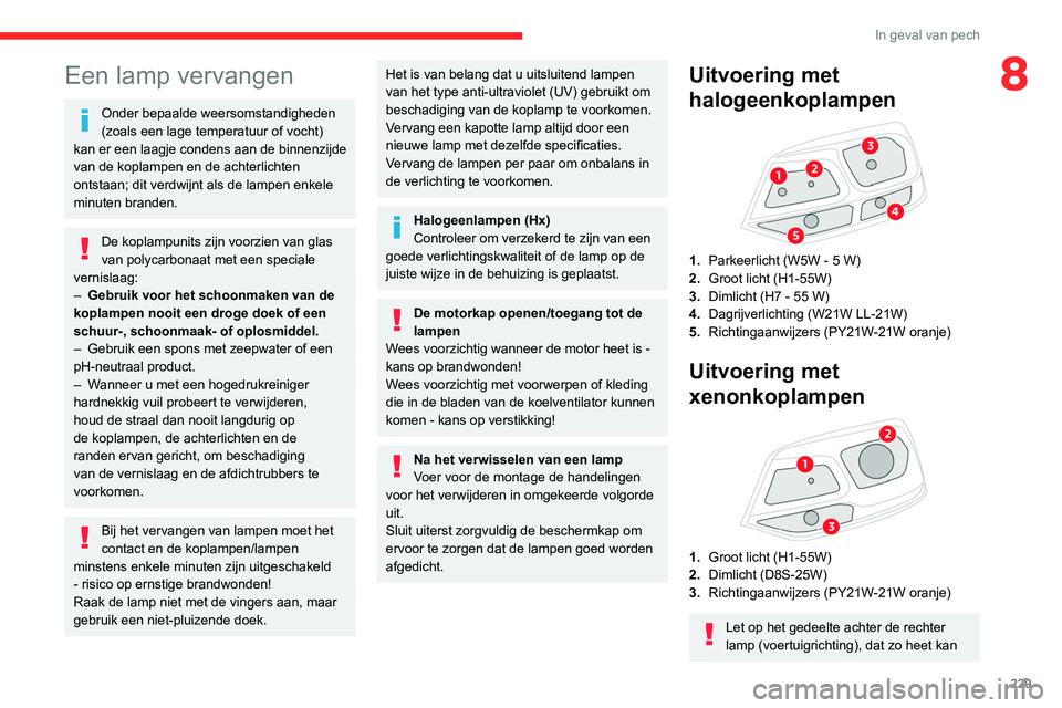CITROEN JUMPER SPACETOURER 2021  Instructieboekjes (in Dutch) 229
In geval van pech
8Een lamp vervangen
Onder bepaalde weersomstandigheden 
(zoals een lage temperatuur of vocht) 
kan er een laagje condens aan de binnenzijde 
van de koplampen en de achterlichten 