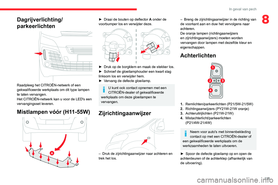 CITROEN JUMPER SPACETOURER 2021  Instructieboekjes (in Dutch) 231
In geval van pech
8Dagrijverlichting/
parkeerlichten
 
 
Raadpleeg het CITROËN-netwerk of een 
gekwalificeerde werkplaats om dit type lampen 
te laten vervangen.
Het CITROËN-netwerk kan u voor d