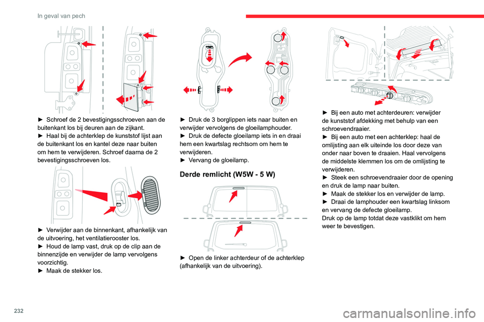 CITROEN JUMPER SPACETOURER 2021  Instructieboekjes (in Dutch) 232
In geval van pech
Kentekenplaatverlichting (W5W-W) 
 
► Steek een dunne schroevendraaier in een 
van de inkepingen op de buitenkant van het 
lampglas.
►  Duw de schroevendraaier naar buiten om