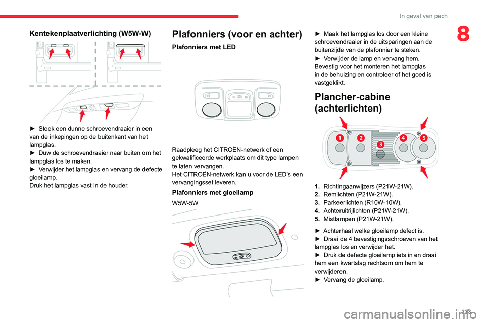 CITROEN JUMPER SPACETOURER 2021  Instructieboekjes (in Dutch) 233
In geval van pech
8Kentekenplaatverlichting (W5W-W) 
 
► Steek een dunne schroevendraaier in een 
van de inkepingen op de buitenkant van het 
lampglas.
►
 
Duw de schroevendraaier naar buiten 