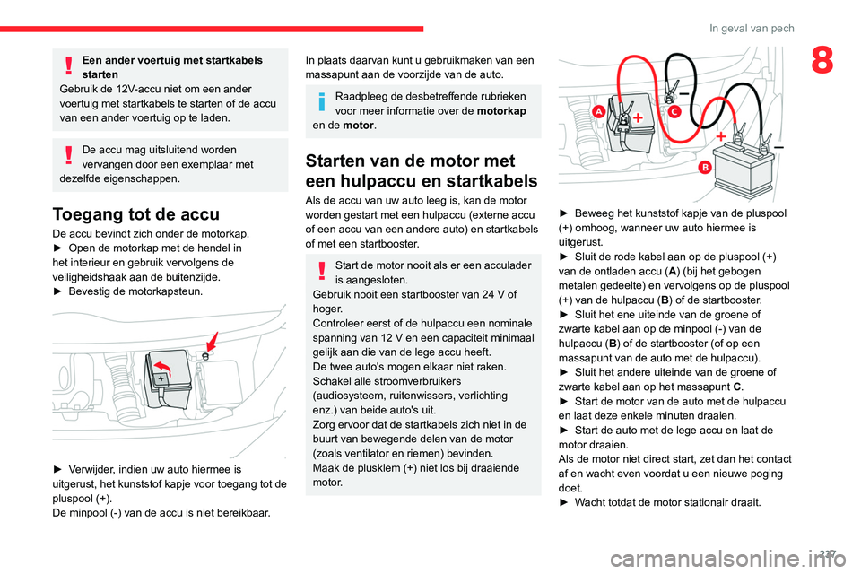 CITROEN JUMPER SPACETOURER 2021  Instructieboekjes (in Dutch) 237
In geval van pech
8Een ander voertuig met startkabels 
starten
Gebruik de 12V-accu niet om een ander 
voertuig met startkabels te starten of de accu 
van een ander voertuig op te laden.
De accu ma