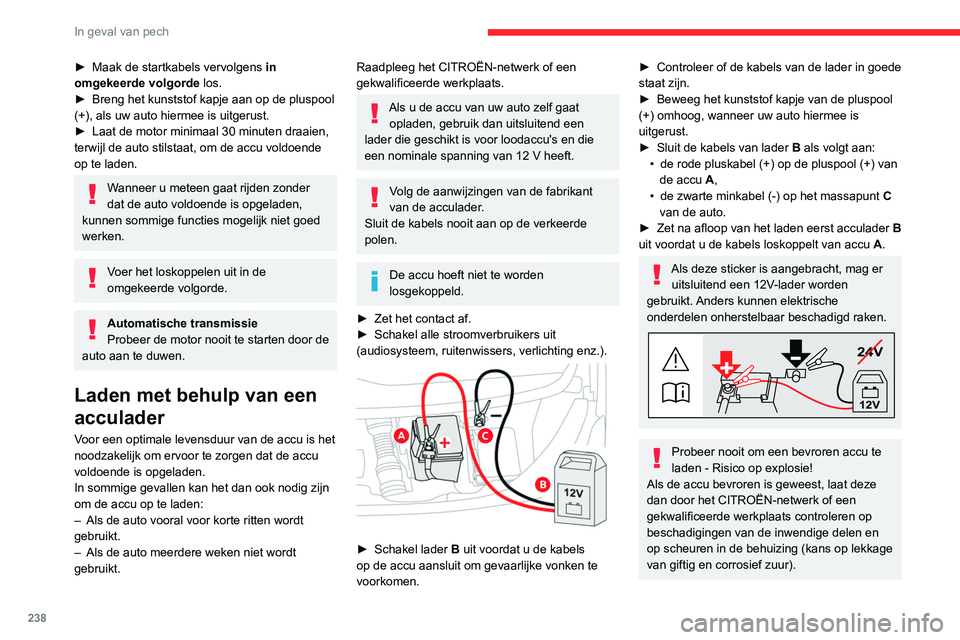 CITROEN JUMPER SPACETOURER 2021  Instructieboekjes (in Dutch) 238
In geval van pech
De accu loskoppelen
We raden u aan om de accu los te koppelen als 
de auto langere tijd niet wordt gebruikt, zodat de 
accu voldoende lading behoudt om de motor te 
starten.
Voer