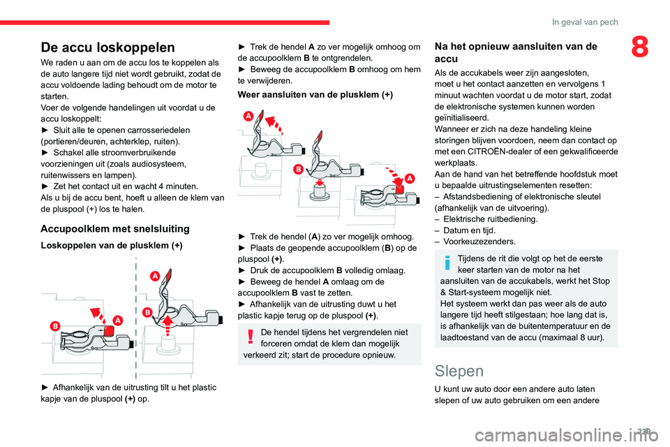 CITROEN JUMPER SPACETOURER 2021  Instructieboekjes (in Dutch) 239
In geval van pech
8De accu loskoppelen
We raden u aan om de accu los te koppelen als 
de auto langere tijd niet wordt gebruikt, zodat de 
accu voldoende lading behoudt om de motor te 
starten.
Voe