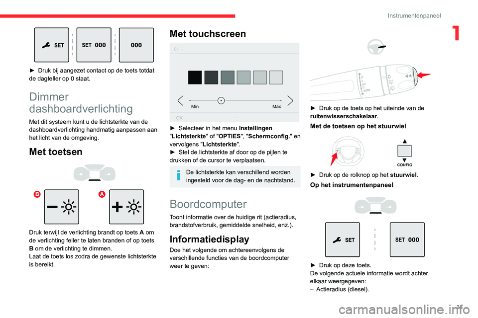 CITROEN JUMPER SPACETOURER 2021  Instructieboekjes (in Dutch) 25
Instrumentenpaneel
1
 
► Druk bij aangezet contact op de toets totdat 
de dagteller op 0 staat.
Dimmer 
dashboardverlichting
Met dit systeem kunt u de lichtsterkte van de 
dashboardverlichting ha