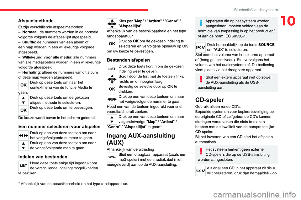 CITROEN JUMPER SPACETOURER 2021  Instructieboekjes (in Dutch) 259
Bluetooth®-audiosysteem
10Afspeelmethode
Er zijn verschillende afspeelmethodes:
– Normaal : de nummers worden in de normale 
volgorde volgens de afspeellijst afgespeeld.
–
 
Shuffle : de numm