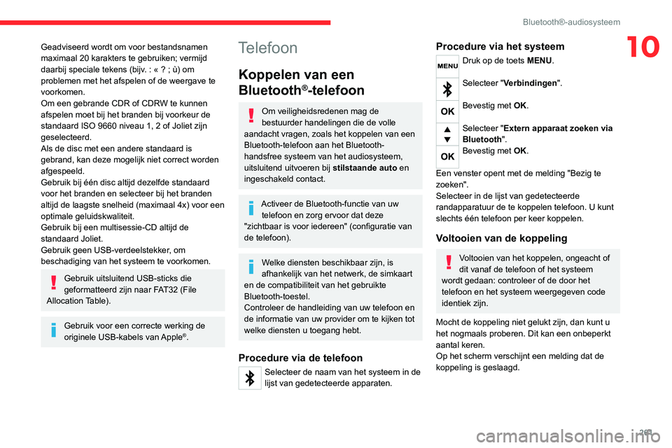 CITROEN JUMPER SPACETOURER 2021 Instructieboekjes (in Dutch) 261
Bluetooth®-audiosysteem
10Geadviseerd wordt om voor bestandsnamen
maximaal 20 karakters te gebruiken; vermijd
daarbij speciale tekens (bijv. : « ? ; ù) om
problemen met het afspelen of CITROEN JUMPER SPACETOURER 2021 Instructieboekjes (in Dutch) 261
Bluetooth®-audiosysteem
10Geadviseerd wordt om voor bestandsnamen
maximaal 20 karakters te gebruiken; vermijd
daarbij speciale tekens (bijv. : « ? ; ù) om
problemen met het afspelen of