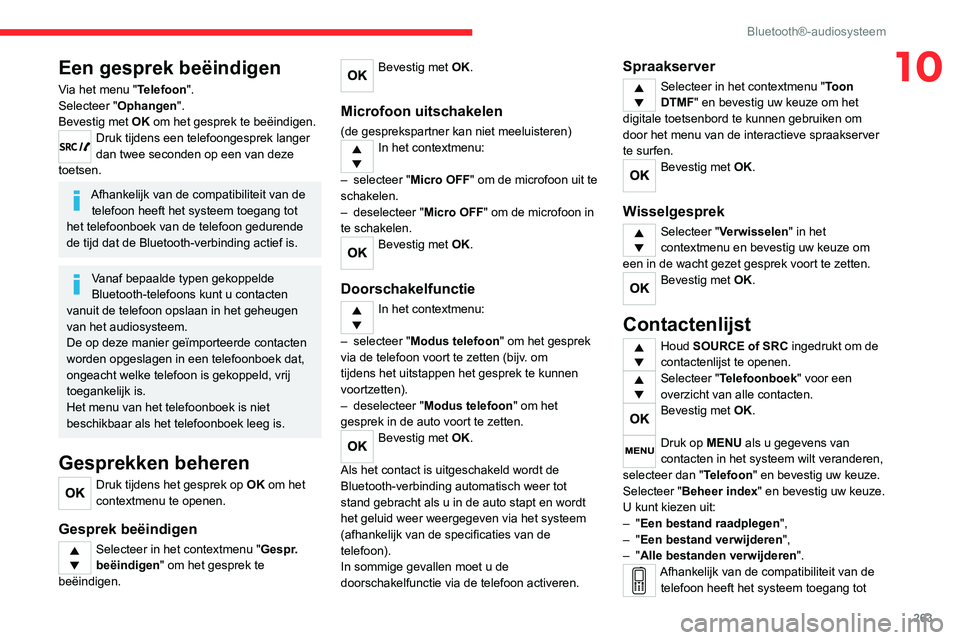 CITROEN JUMPER SPACETOURER 2021 Instructieboekjes (in Dutch) 263
Bluetooth®-audiosysteem
10Een gesprek beëindigen
Via het menu "Telefoon".
Selecteer "Ophangen".
Bevestig met OK om het gesprek te beëindigen.
Druk tijdens een telefoongesprek la CITROEN JUMPER SPACETOURER 2021 Instructieboekjes (in Dutch) 263
Bluetooth®-audiosysteem
10Een gesprek beëindigen
Via het menu "Telefoon".
Selecteer "Ophangen".
Bevestig met OK om het gesprek te beëindigen.
Druk tijdens een telefoongesprek la