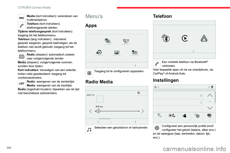 CITROEN JUMPER SPACETOURER 2021  Instructieboekjes (in Dutch) 268
CITROËN Connect Radio
Media (kort indrukken): veranderen van 
multimediabron.
Telefoon (kort indrukken): 
telefoongesprek starten.
Tijdens telefoongesprek  (kort indrukken): 
toegang tot het tele