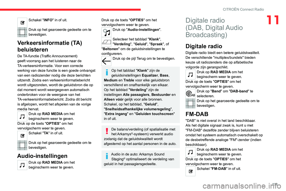 CITROEN JUMPER SPACETOURER 2021 Instructieboekjes (in Dutch) 271
CITROËN Connect Radio
11Schakel "INFO" in of uit.
Druk op het gearceerde gedeelte om te
bevestigen.
Verkeersinformatie (TA)
beluisteren
De TA-functie (Traffic Announcement)
geeft voor CITROEN JUMPER SPACETOURER 2021 Instructieboekjes (in Dutch) 271
CITROËN Connect Radio
11Schakel "INFO" in of uit.
Druk op het gearceerde gedeelte om te
bevestigen.
Verkeersinformatie (TA)
beluisteren
De TA-functie (Traffic Announcement)
geeft voor