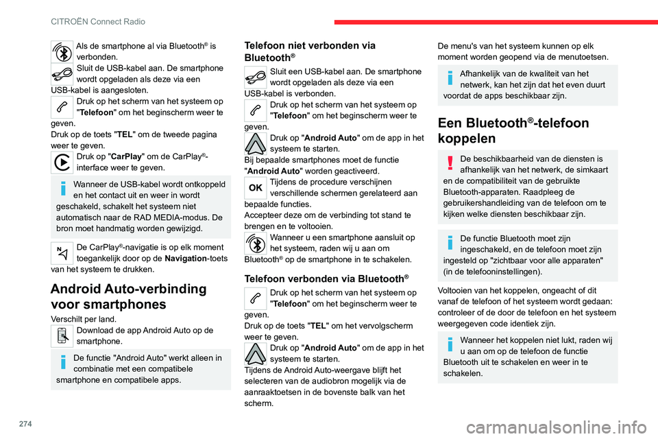 CITROEN JUMPER SPACETOURER 2021  Instructieboekjes (in Dutch) 274
CITROËN Connect Radio
Als de smartphone al via Bluetooth® is 
verbonden.
Sluit de USB-kabel aan. De smartphone 
wordt opgeladen als deze via een 
USB-kabel is aangesloten.
Druk op het scherm van