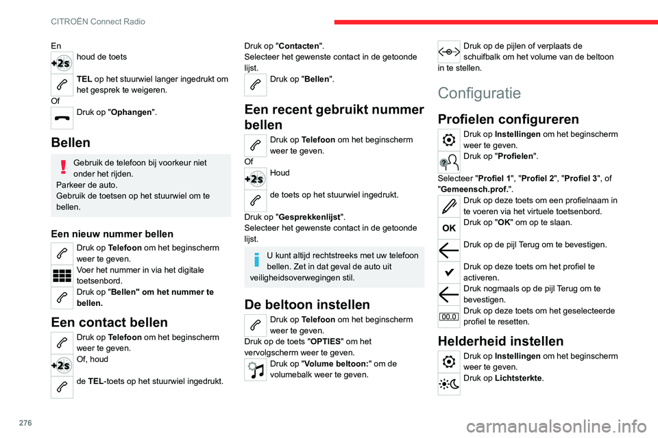 CITROEN JUMPER SPACETOURER 2021 Instructieboekjes (in Dutch) 276
CITROËN Connect Radio
Enhoud de toets
TEL op het stuurwiel langer ingedrukt om
het gesprek te weigeren.
Of
Druk op "Ophangen".
Bellen
Gebruik de telefoon bij voorkeur niet
onder het r CITROEN JUMPER SPACETOURER 2021 Instructieboekjes (in Dutch) 276
CITROËN Connect Radio
Enhoud de toets
TEL op het stuurwiel langer ingedrukt om
het gesprek te weigeren.
Of
Druk op "Ophangen".
Bellen
Gebruik de telefoon bij voorkeur niet
onder het r