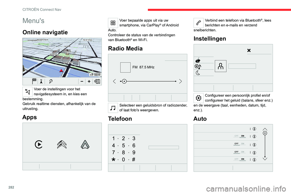CITROEN JUMPER SPACETOURER 2021 Instructieboekjes (in Dutch) 282
CITROËN Connect Nav
Menu's
Online navigatie
Voer de instellingen voor het
navigatiesysteem in, en kies een
bestemming.
Gebruik realtime diensten, afhankelijk van de
uitrusting.
Apps
CITROEN JUMPER SPACETOURER 2021 Instructieboekjes (in Dutch) 282
CITROËN Connect Nav
Menu's
Online navigatie
Voer de instellingen voor het
navigatiesysteem in, en kies een
bestemming.
Gebruik realtime diensten, afhankelijk van de
uitrusting.
Apps