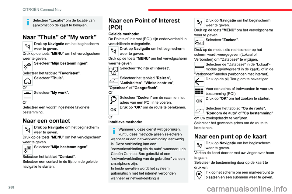 CITROEN JUMPER SPACETOURER 2021 Instructieboekjes (in Dutch) 288
CITROËN Connect Nav
Selecteer "Locatie" om de locatie van
aankomst op de kaart te bekijken.
Naar "Thuis" of "My work"
Druk op Navigatie om het beginscherm
weer te geven. CITROEN JUMPER SPACETOURER 2021 Instructieboekjes (in Dutch) 288
CITROËN Connect Nav
Selecteer "Locatie" om de locatie van
aankomst op de kaart te bekijken.
Naar "Thuis" of "My work"
Druk op Navigatie om het beginscherm
weer te geven.