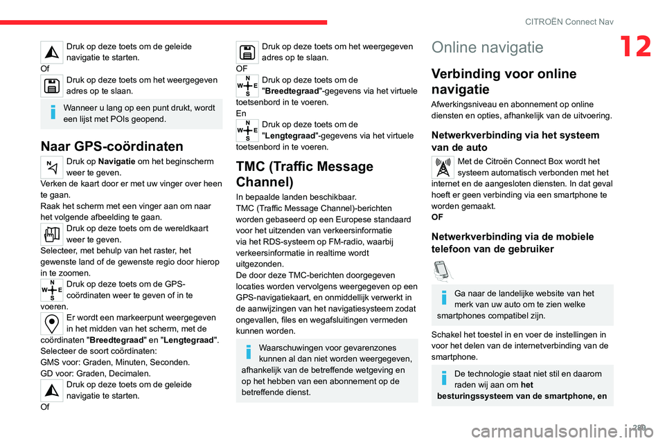 CITROEN JUMPER SPACETOURER 2021 Instructieboekjes (in Dutch) 289
CITROËN Connect Nav
12Druk op deze toets om de geleide
navigatie te starten.
Of
Druk op deze toets om het weergegeven
adres op te slaan.
Wanneer u lang op een punt drukt, wordt
een lijst met P CITROEN JUMPER SPACETOURER 2021 Instructieboekjes (in Dutch) 289
CITROËN Connect Nav
12Druk op deze toets om de geleide
navigatie te starten.
Of
Druk op deze toets om het weergegeven
adres op te slaan.
Wanneer u lang op een punt drukt, wordt
een lijst met P