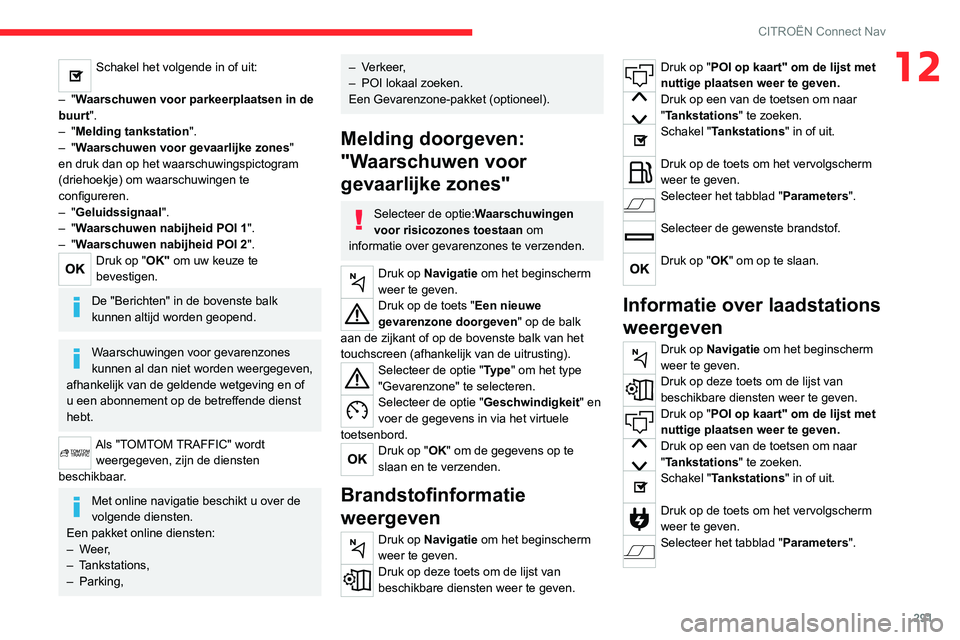 CITROEN JUMPER SPACETOURER 2021 Instructieboekjes (in Dutch) 291
CITROËN Connect Nav
12Schakel het volgende in of uit:
–
"Waarschuwen voor parkeerplaatsen in de
buurt".
–
"Melding tankstation ".
–
"Waarschuwen voor gevaarlijke CITROEN JUMPER SPACETOURER 2021 Instructieboekjes (in Dutch) 291
CITROËN Connect Nav
12Schakel het volgende in of uit:
–
"Waarschuwen voor parkeerplaatsen in de
buurt".
–
"Melding tankstation ".
–
"Waarschuwen voor gevaarlijke