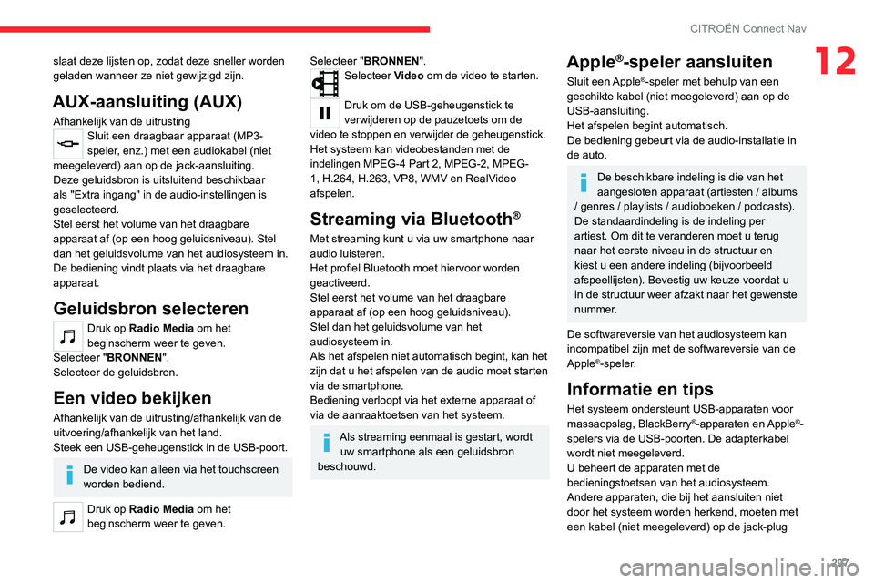 CITROEN JUMPER SPACETOURER 2021  Instructieboekjes (in Dutch) 297
CITROËN Connect Nav
12slaat deze lijsten op, zodat deze sneller worden 
geladen wanneer ze niet gewijzigd zijn.
AUX-aansluiting (AUX)
Afhankelijk van de uitrustingSluit een draagbaar apparaat (MP