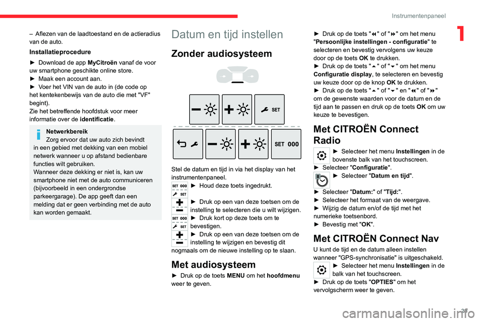 CITROEN JUMPER SPACETOURER 2021  Instructieboekjes (in Dutch) 29
Instrumentenpaneel
1– Aflezen van de laadtoestand en de actieradius 
van de auto.
Installatieprocedure
► Download de app  MyCitroën  vanaf de voor 
uw smartphone geschikte online store.
►
 
