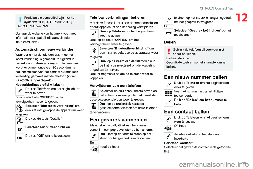 CITROEN JUMPER SPACETOURER 2021  Instructieboekjes (in Dutch) 299
CITROËN Connect Nav
12Profielen die compatibel zijn met het 
systeem: HFP, OPP, PBAP, A2DP, 
AVRCP, MAP en PAN.
Ga naar de website van het merk voor meer 
informatie (compatibiliteit, aanvullende