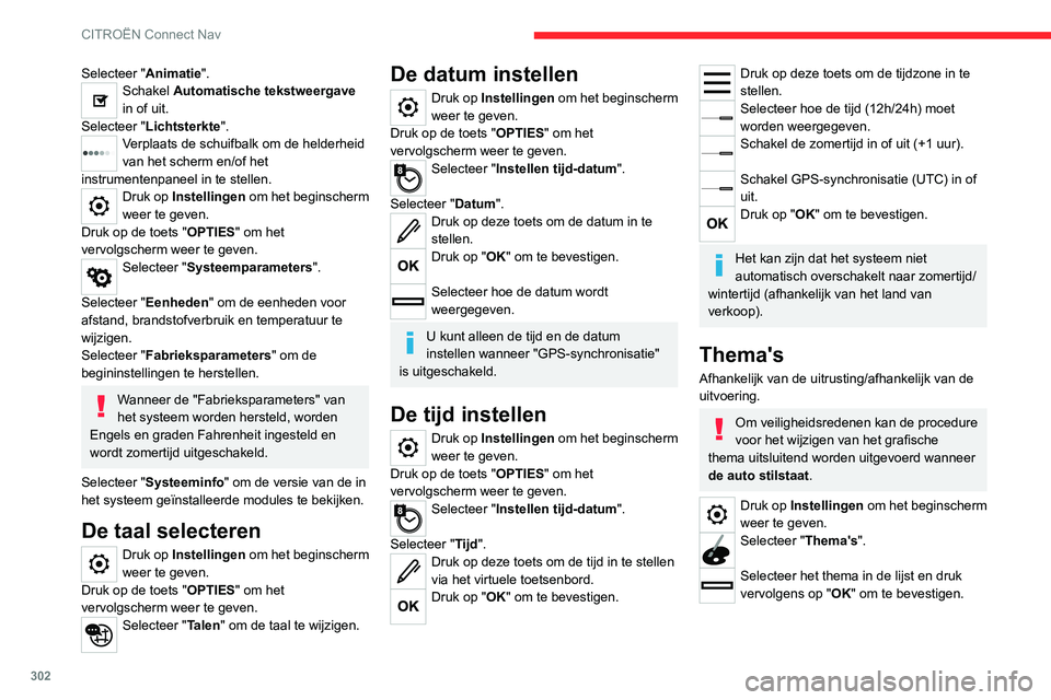 CITROEN JUMPER SPACETOURER 2021  Instructieboekjes (in Dutch) 302
CITROËN Connect Nav
Selecteer "Animatie".Schakel Automatische tekstweergave 
in of uit.
Selecteer "Lichtsterkte".
Verplaats de schuifbalk om de helderheid 
van het scherm en/of he
