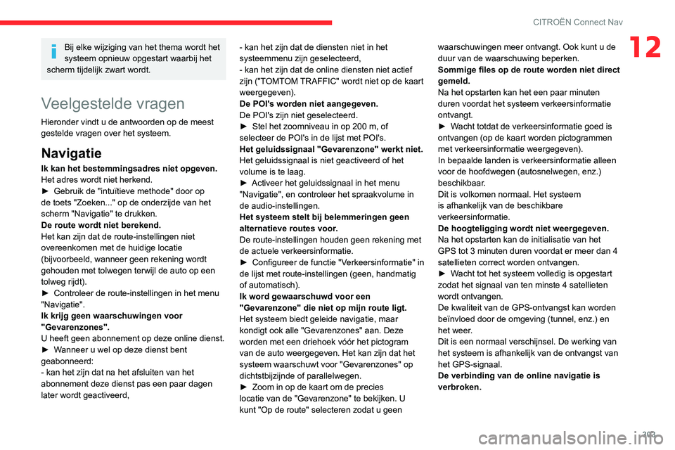 CITROEN JUMPER SPACETOURER 2021  Instructieboekjes (in Dutch) 303
CITROËN Connect Nav
12Bij elke wijziging van het thema wordt het 
systeem opnieuw opgestart waarbij het 
scherm tijdelijk zwart wordt.
Veelgestelde vragen
Hieronder vindt u de antwoorden op de me