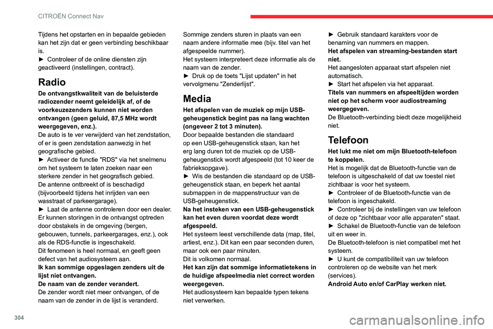 CITROEN JUMPER SPACETOURER 2021  Instructieboekjes (in Dutch) 304
CITROËN Connect Nav
Tijdens het opstarten en in bepaalde gebieden 
kan het zijn dat er geen verbinding beschikbaar 
is.
► 
Controleer of de online diensten zijn 
geactiveerd (instellingen, cont