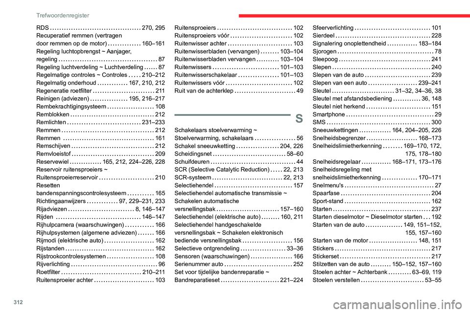 CITROEN JUMPER SPACETOURER 2021 Instructieboekjes (in Dutch) 312
Trefwoordenregister
RDS 270, 295
Recuperatief remmen (vertragen
door remmen op de motor)
160–161
Regeling luchtopbrengst ~ Aanjager,
regeling
87
Regeling luchtverdeling ~ Luchtv CITROEN JUMPER SPACETOURER 2021 Instructieboekjes (in Dutch) 312
Trefwoordenregister
RDS 270, 295
Recuperatief remmen (vertragen
door remmen op de motor)
160–161
Regeling luchtopbrengst ~ Aanjager,
regeling
87
Regeling luchtverdeling ~ Luchtv