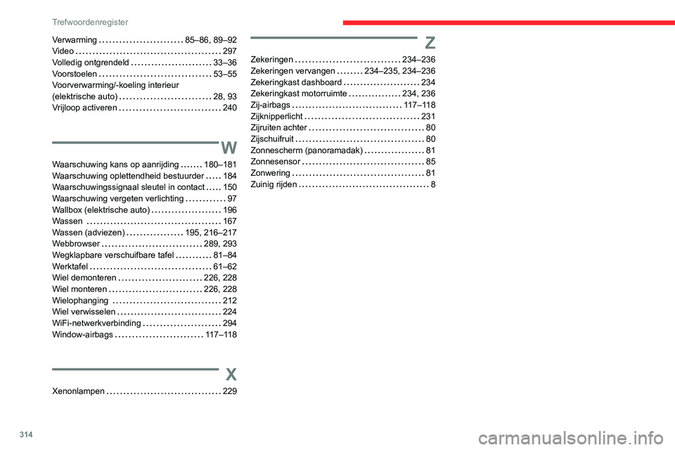 CITROEN JUMPER SPACETOURER 2021 Instructieboekjes (in Dutch) 314
Trefwoordenregister
Verwarming 85–86, 89–92
Video
297
Volledig ontgrendeld
33–36
Voorstoelen
53–55
Voorverwarming/-koeling interieur
(elektrische auto)
28, 93
Vri CITROEN JUMPER SPACETOURER 2021 Instructieboekjes (in Dutch) 314
Trefwoordenregister
Verwarming 85–86, 89–92
Video
297
Volledig ontgrendeld
33–36
Voorstoelen
53–55
Voorverwarming/-koeling interieur
(elektrische auto)
28, 93
Vri