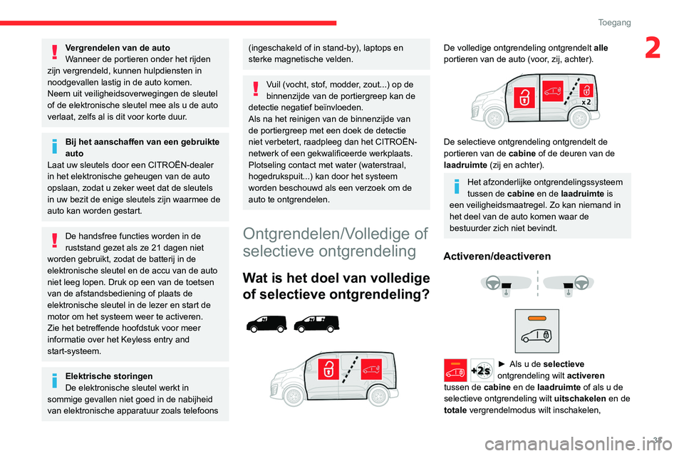 CITROEN JUMPER SPACETOURER 2021  Instructieboekjes (in Dutch) 33
Toegang 
2Vergrendelen van de auto
Wanneer de portieren onder het rijden 
zijn vergrendeld, kunnen hulpdiensten in 
noodgevallen lastig in de auto komen.
Neem uit veiligheidsoverwegingen de sleutel