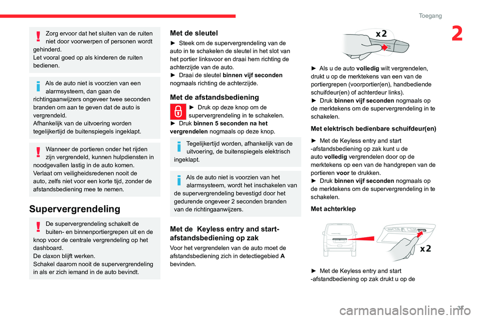 CITROEN JUMPER SPACETOURER 2021  Instructieboekjes (in Dutch) 37
Toegang 
2Zorg ervoor dat het sluiten van de ruiten 
niet door voorwerpen of personen wordt 
gehinderd.
Let vooral goed op als kinderen de ruiten 
bedienen.
Als de auto niet is voorzien van een  al