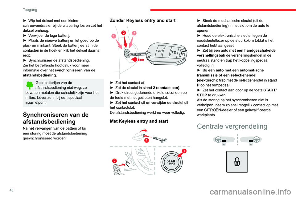 CITROEN JUMPER SPACETOURER 2021  Instructieboekjes (in Dutch) 40
Toegang 
Handmatig
► Druk op deze toets om de auto (portieren, 
achterklep of zijdeuren) van binnenuit te 
vergrendelen/ontgrendelen. 
Het controlelampje gaat branden om te 
bevestigen dat de cen