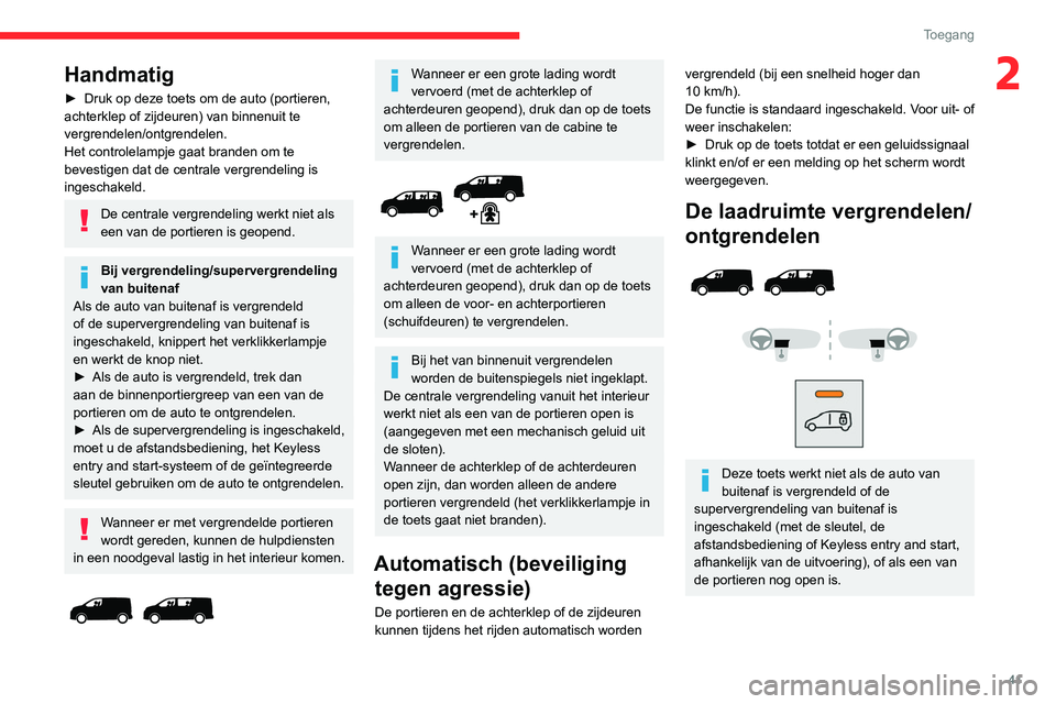 CITROEN JUMPER SPACETOURER 2021  Instructieboekjes (in Dutch) 41
Toegang 
2Handmatig
► Druk op deze toets om de auto (portieren, 
achterklep of zijdeuren) van binnenuit te 
vergrendelen/ontgrendelen. 
Het controlelampje gaat branden om te 
bevestigen dat de ce