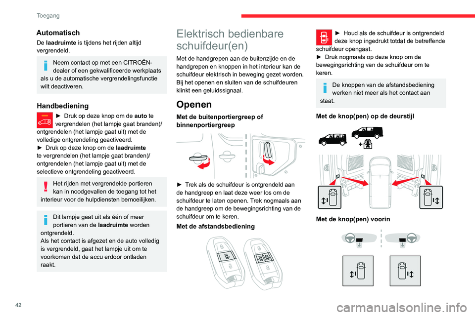 CITROEN JUMPER SPACETOURER 2021  Instructieboekjes (in Dutch) 42
Toegang 
► Druk met de volledige ontgrendeling 
geactiveerd en het kinderslot uitgeschakeld 
op de knop van een schuifdeur om de auto te 
ontgrendelen en de betreffende schuifdeur te 
laten opene