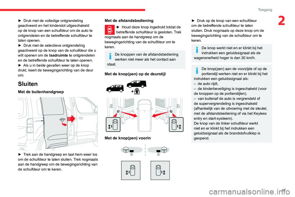 CITROEN JUMPER SPACETOURER 2021  Instructieboekjes (in Dutch) 43
Toegang 
2► Druk met de volledige ontgrendeling 
geactiveerd en het kinderslot uitgeschakeld 
op de knop van een schuifdeur om de auto te 
ontgrendelen en de betreffende schuifdeur te 
laten open