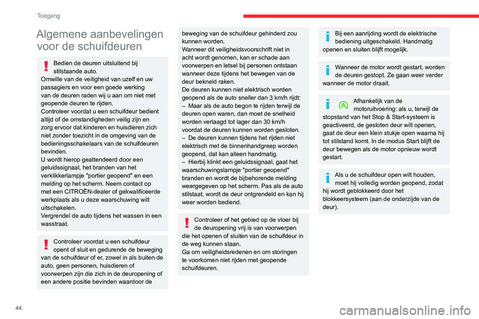 CITROEN JUMPER SPACETOURER 2021  Instructieboekjes (in Dutch) 44
Toegang 
Deuren en hun obstructie 
 
Een geopende schuifdeur steekt uit. Houd 
hier rekening mee wanneer u de auto langs 
een muur, een paaltje of een hoge stoeprand 
parkeert.
 
 
De achterzijde v