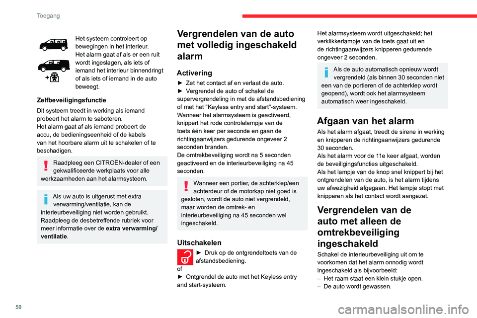 CITROEN JUMPER SPACETOURER 2021  Instructieboekjes (in Dutch) 50
Toegang 
– Er wordt een wiel verwisseld.
–  De auto wordt gesleept.
–  De auto staat op een schip of veerboot.
Uitschakelen van de 
interieurbeveiliging
►  Zet het contact af en druk binnen