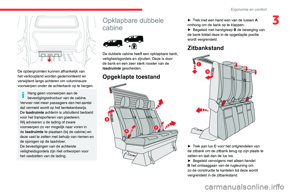 CITROEN JUMPER SPACETOURER 2021  Instructieboekjes (in Dutch) 73
Ergonomie en comfort
3
 
De opbergruimten kunnen afhankelijk van 
het verkoopland worden gedemonteerd en 
verwijderd langs achteren om volumineuze 
voorwerpen onder de achterbank op te bergen.
Hang